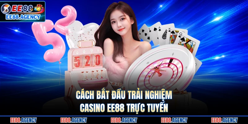 Cách bắt đầu trải nghiệm casino EE88 trực tuyến