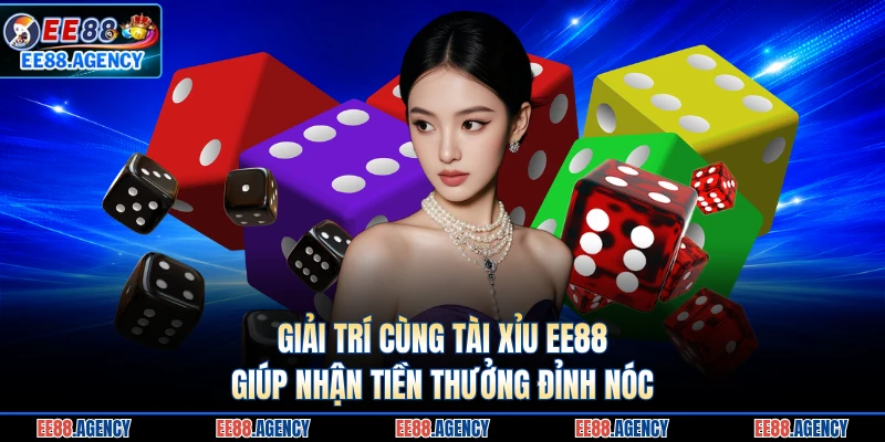 Giải trí cùng tài xỉu EE88 giúp nhận tiền thưởng đỉnh nóc