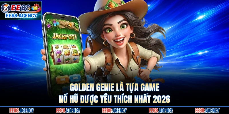 Golden Genie là tựa game nổ hũ được yêu thích nhất 2026