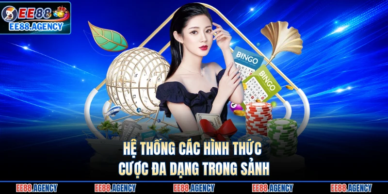 Hệ thống các hình thức cược đa dạng trong sảnh