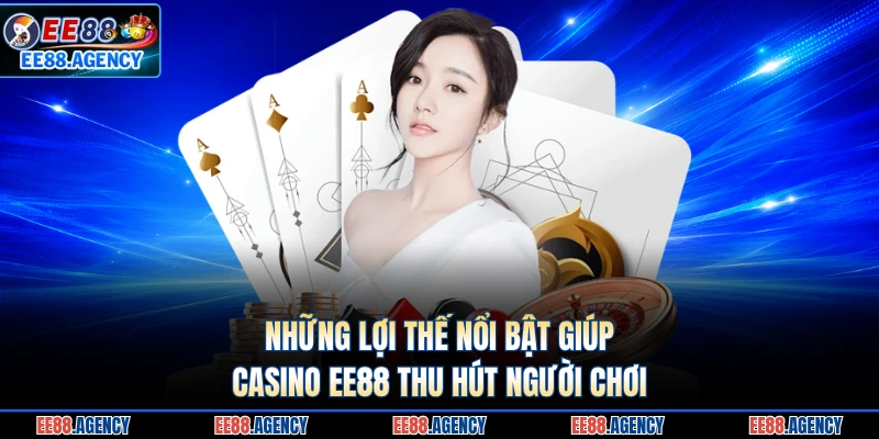 Những lợi thế nổi bật giúp casino EE88 thu hút người chơi