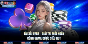 Tài Xỉu EE88 - Giải Trí Mỗi Ngày Cùng Game Cược Siêu Hot