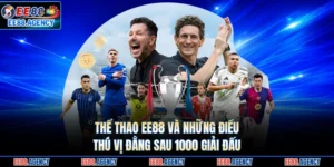 Thể Thao EE88 Và Những Điều Thú Vị Đằng Sau 1000 Giải Đấu